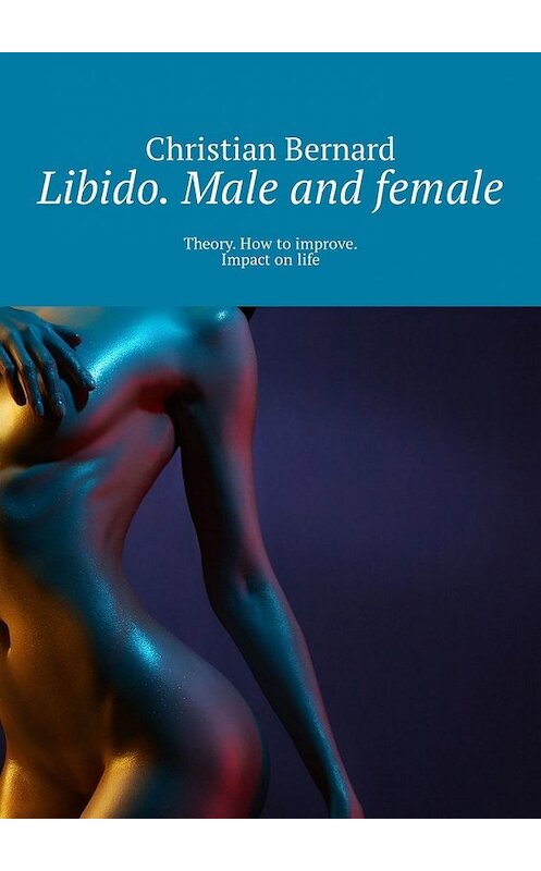 Обложка книги «Libido. Male and female. Theory. How to improve. Impact on life» автора Christian Bernard. ISBN 9785449327697.
