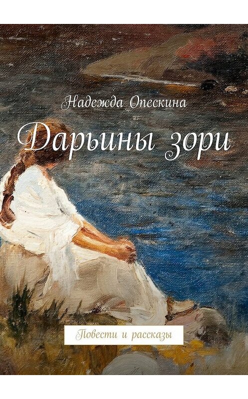 Обложка книги «Дарьины зори. Повести и рассказы» автора Надежды Опескины. ISBN 9785447484927.