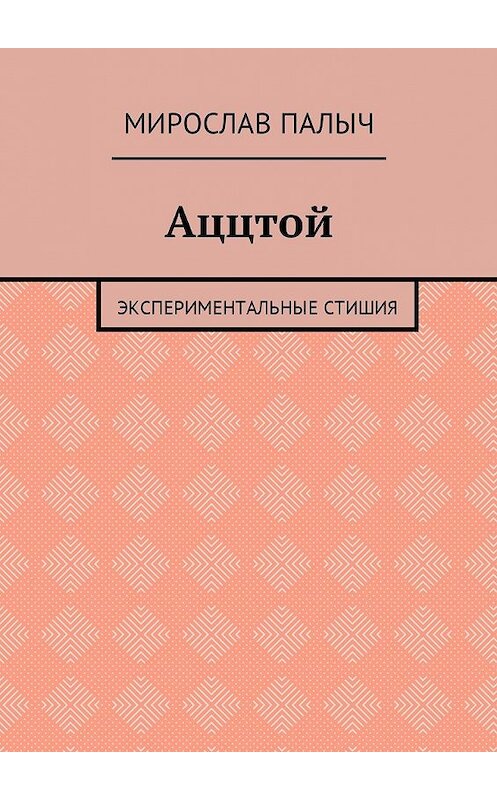 Обложка книги «Аццтой. Экспериментальные стишия» автора Мирослава Палыча. ISBN 9785449010728.