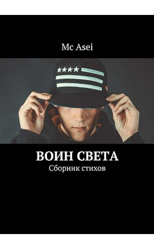 Обложка книги «Воин света. Сборник стихов» автора Mc Asei. ISBN 9785448545795.