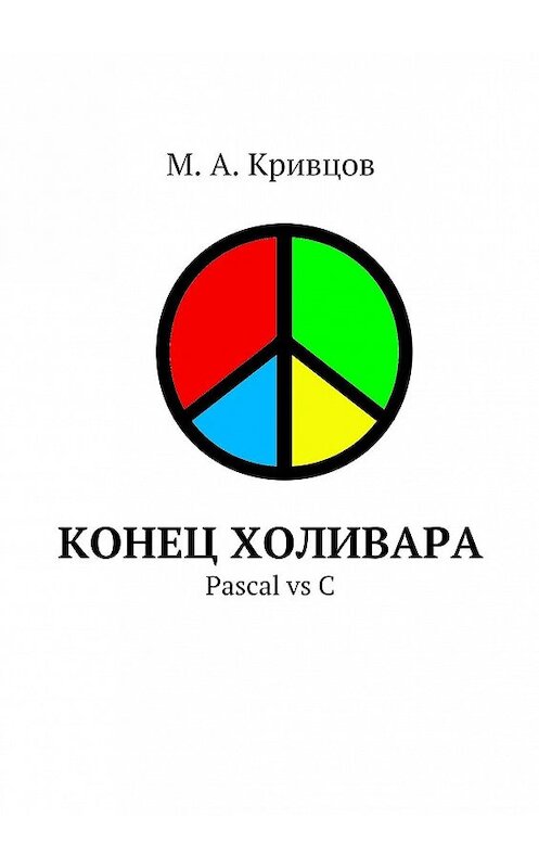 Обложка книги «Конец холивара. Pascal vs C» автора М. Кривцова. ISBN 9785447410315.