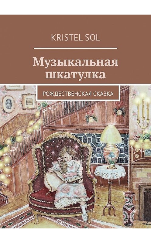 Обложка книги «Музыкальная шкатулка. Рождественская сказка» автора Kristel Sol. ISBN 9785449388322.