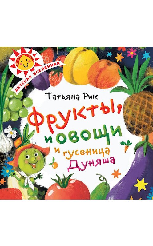 Обложка аудиокниги «Фрукты, овощи и гусеница Дуняша» автора Татьяны Рик.