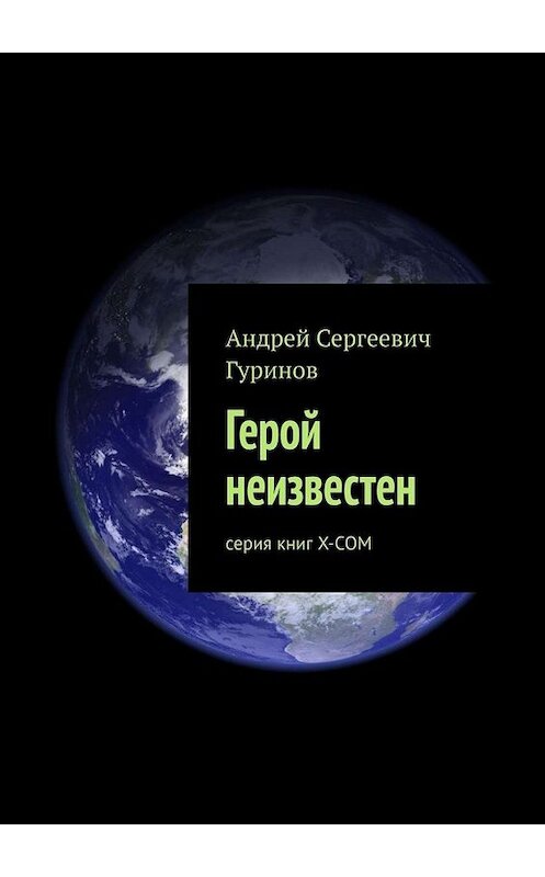 Обложка книги «Герой неизвестен. серия книг Х-СОМ» автора Андрея Гуринова. ISBN 9785005015969.