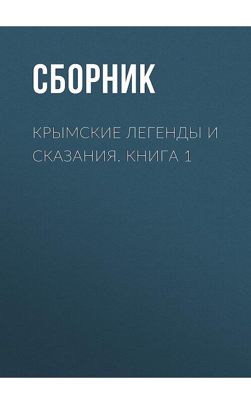 Обложка книги «Крымские легенды и сказания. Книга 1» автора Сборника издание 2018 года. ISBN 9785000646618.