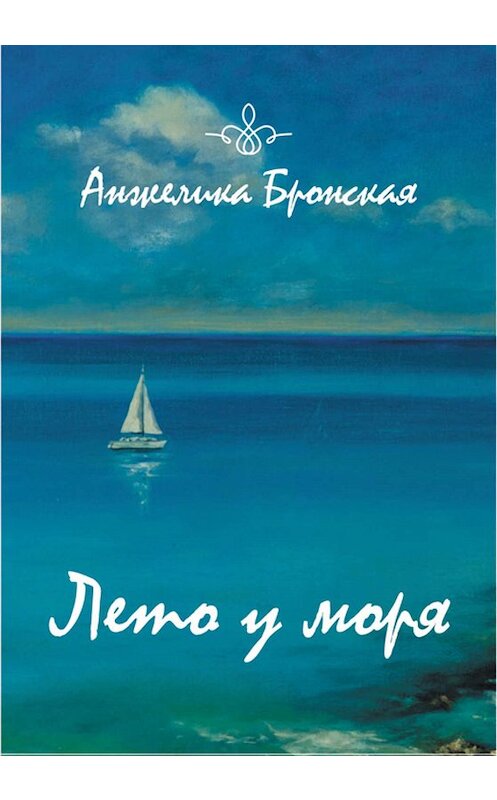 Обложка книги «Лето у моря (сборник)» автора Анжелики Бронская издание 2018 года. ISBN 9785000251591.