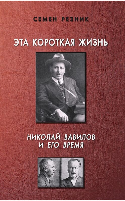 Обложка книги «Эта короткая жизнь. Николай Вавилов и его время» автора Семена Резника издание 2017 года. ISBN 9785815914582.