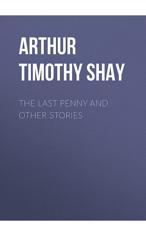 Обложка книги «The Last Penny and Other Stories» автора Timothy Arthur.