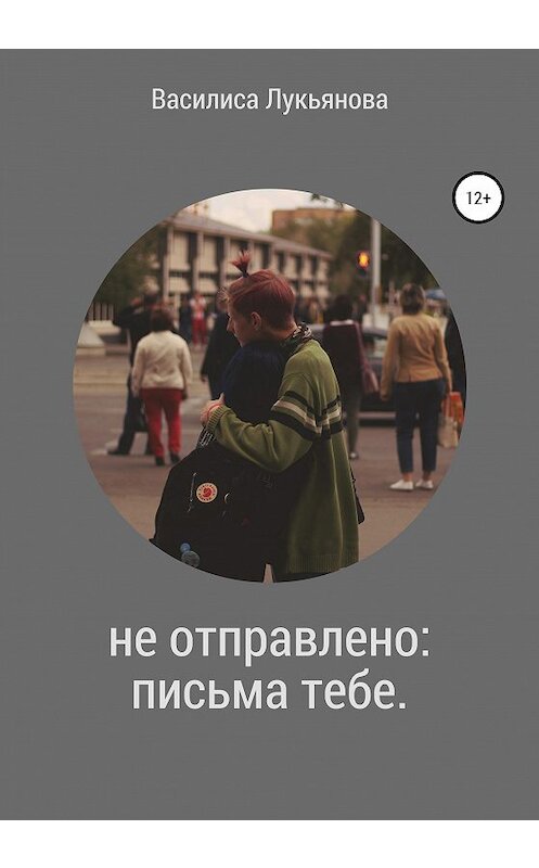 Обложка книги «Не отправлено: письма тебе» автора Василиси Лукьяновы издание 2020 года.