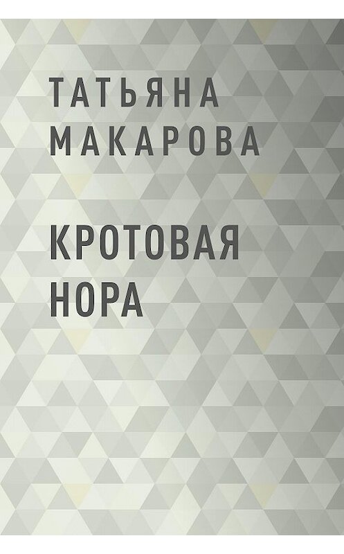 Обложка книги «Кротовая нора» автора Татьяны Макаровы.