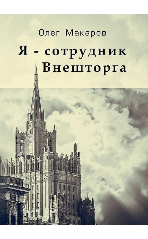 Обложка книги «Я – сотрудник Внешторга» автора Олега Макарова. ISBN 9785448308116.