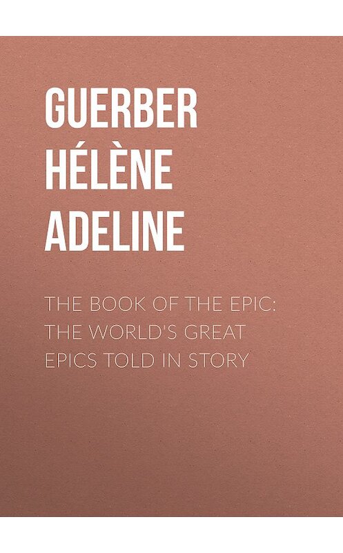 Обложка книги «The Book of the Epic: The World's Great Epics Told in Story» автора Hélène Guerber.