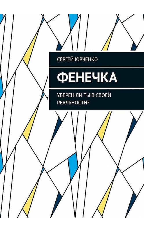 Обложка книги «Фенечка. Уверен ли ты в своей реальности?» автора Сергей Юрченко. ISBN 9785448382727.