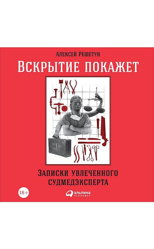 Обложка аудиокниги «Вскрытие покажет: Записки увлеченного судмедэксперта» автора Алексея Решетуна. ISBN 9785961451627.