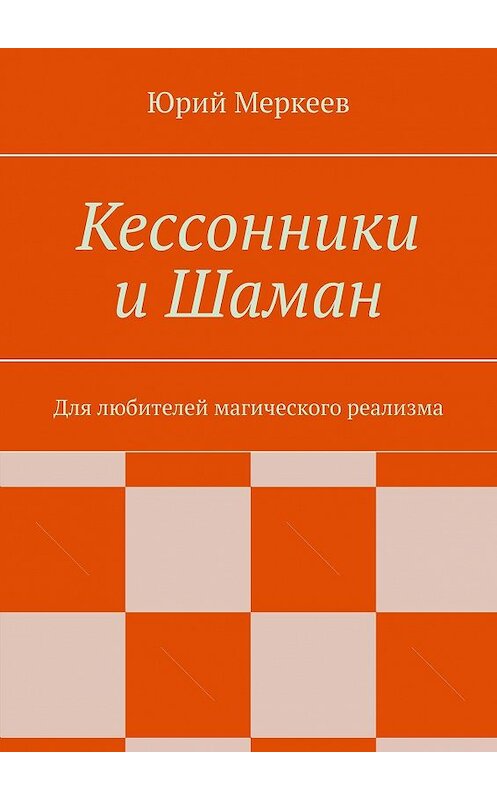 Обложка книги «Кессонники и Шаман. Для любителей магического реализма» автора Юрия Меркеева. ISBN 9785448327575.