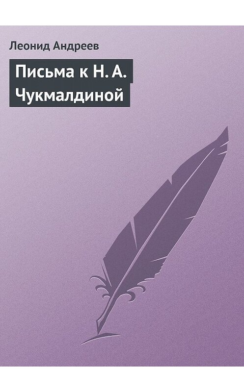 Обложка книги «Письма к Н. А. Чукмалдиной» автора Леонида Андреева.