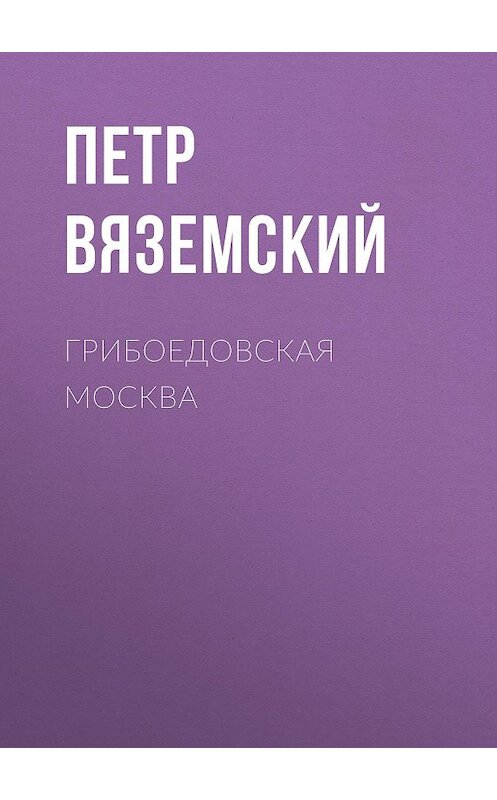 Обложка книги «Грибоедовская Москва» автора Петра Вяземския.