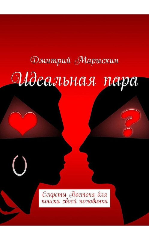 Обложка книги «Идеальная пара. Секреты Востока для поиска своей половинки» автора Дмитрия Марыскина. ISBN 9785448540707.