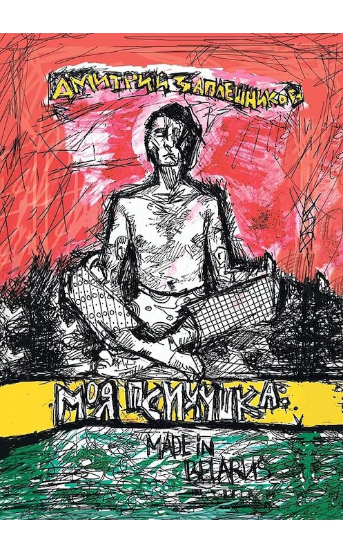 Обложка книги «Моя психушка: Made in Belarus» автора Дмитрия Заплешникова. ISBN 9785448339684.