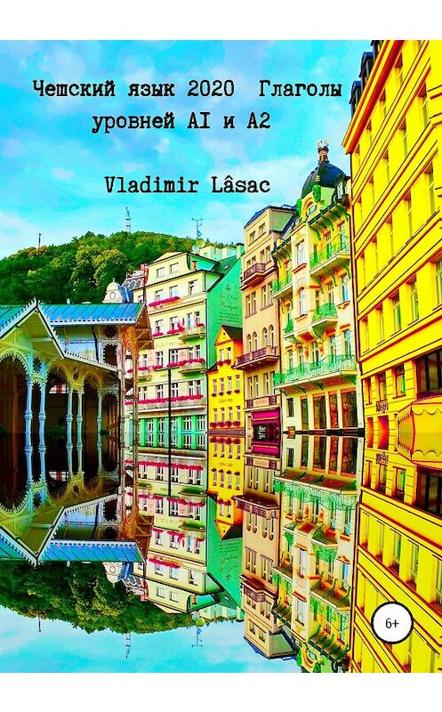 Обложка книги «Чешский язык 2020. Глаголы уровней А1 и А2» автора Vladimir Lâsac издание 2020 года. ISBN 9785532060838.
