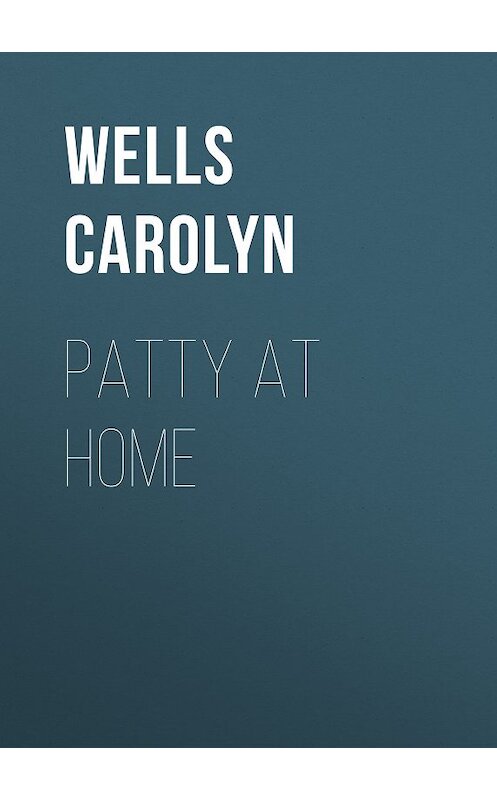 Обложка книги «Patty at Home» автора Carolyn Wells.