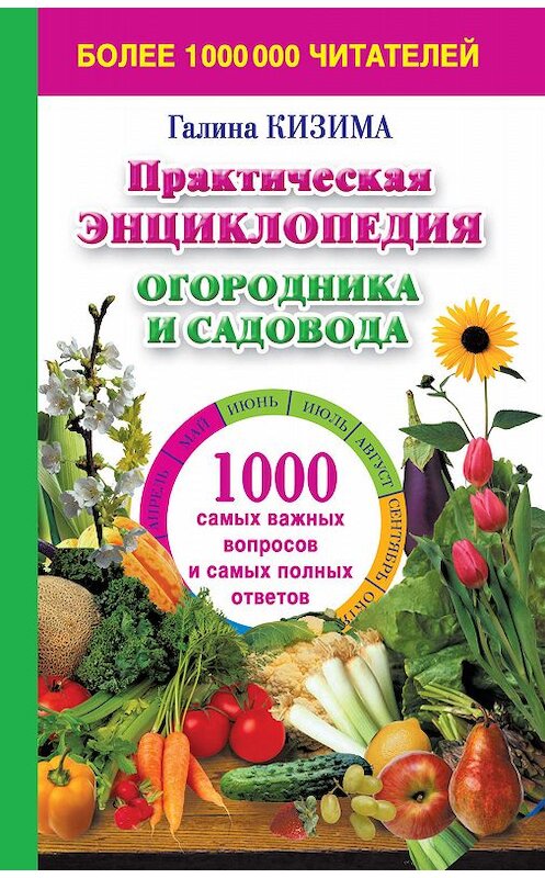 Обложка книги «Практическая энциклопедия огородника и садовода. 1000 самых важных вопросов и самых полных ответов о саде и огороде» автора Галиной Кизимы издание 2014 года. ISBN 9785170831173.