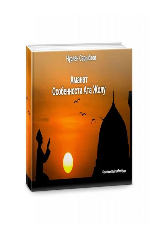 Обложка книги «Аманат. Особенности Ата Жолу» автора Нурлана Сарыбаева. ISBN 9785005076007.