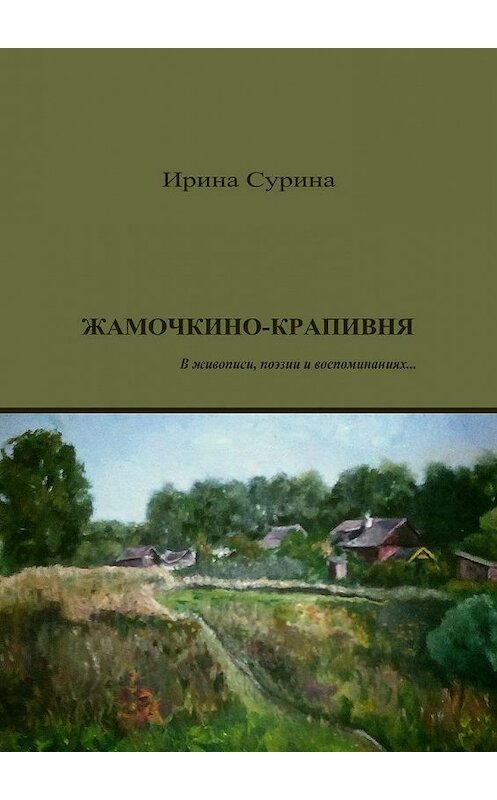 Обложка книги «Жамочкино-Крапивня. В живописи, поэзии и воспоминаниях…» автора Ириной Сурины. ISBN 9785449023445.