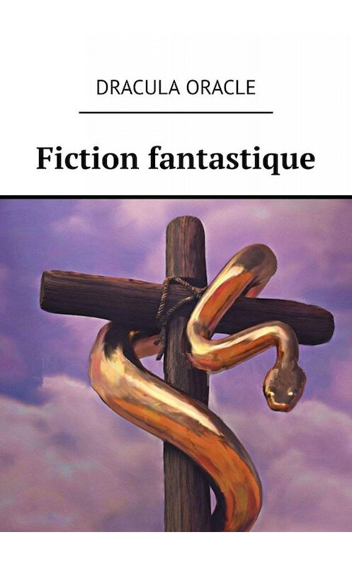 Обложка книги «Fiction fantastique» автора Dracula Oracle. ISBN 9785449691224.