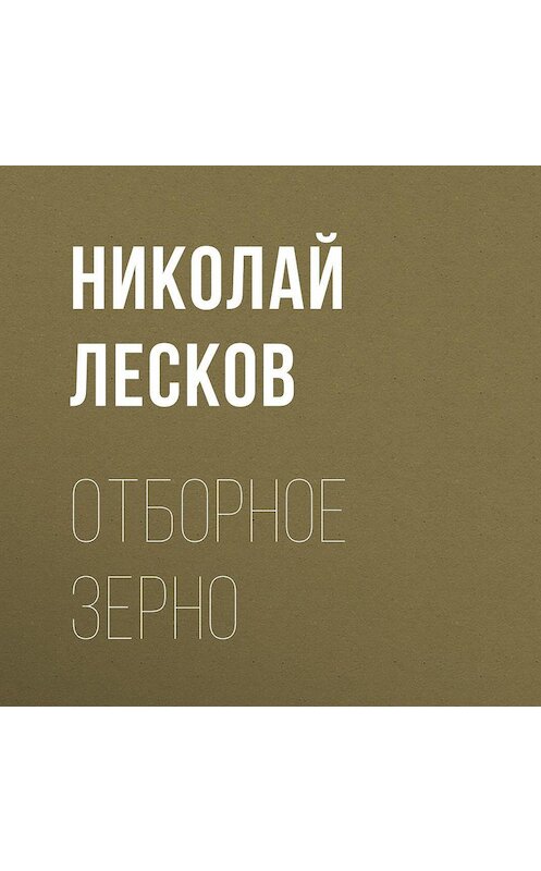 Обложка аудиокниги «Отборное зерно» автора Николая Лескова.