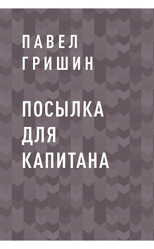 Обложка книги «Посылка для капитана» автора Павела Гришина.