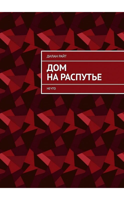 Обложка книги «Дом на распутье. Нечто» автора Дилана Райта. ISBN 9785449613646.