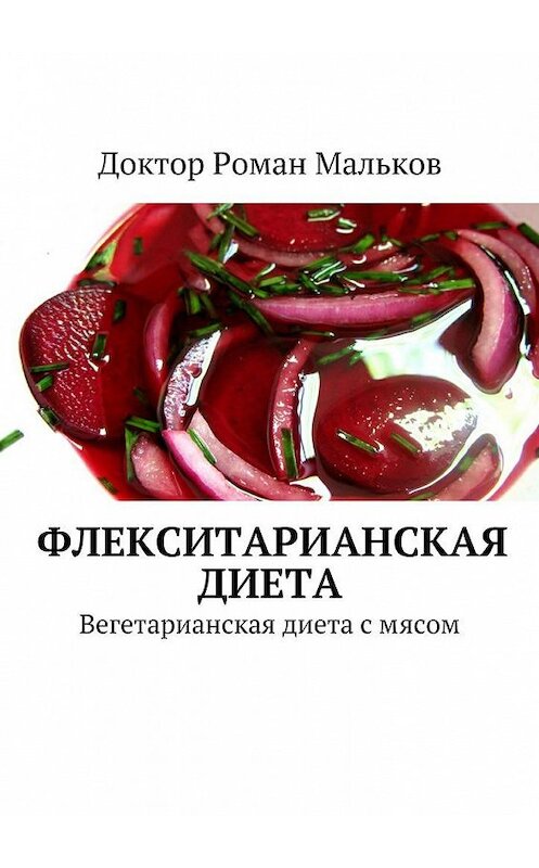 Обложка книги «Флекситарианская диета. Вегетарианская диета с мясом» автора Доктора Романа Малькова. ISBN 9785448544842.