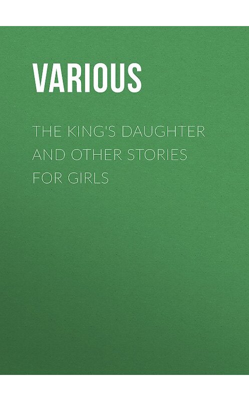 Обложка книги «The King's Daughter and Other Stories for Girls» автора Various.