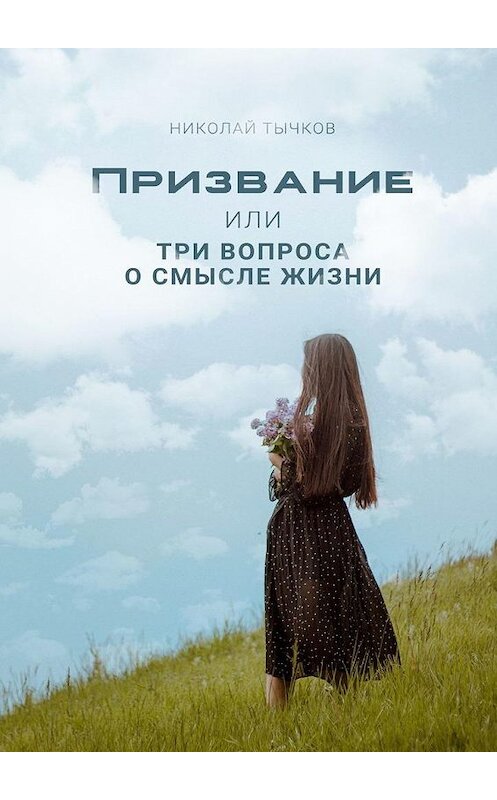 Обложка книги «Призвание или Три вопроса о смысле жизни» автора Николая Тычкова. ISBN 9785449886910.