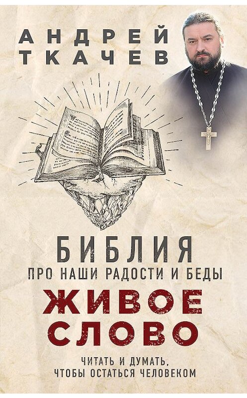 Обложка книги «Живое слово. Библия про наши радости и беды» автора Андрея Ткачева издание 2018 года. ISBN 9785040944514.