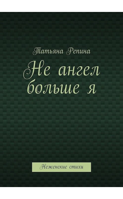 Обложка книги «Не ангел больше я» автора Татьяны Репины. ISBN 9785447447922.