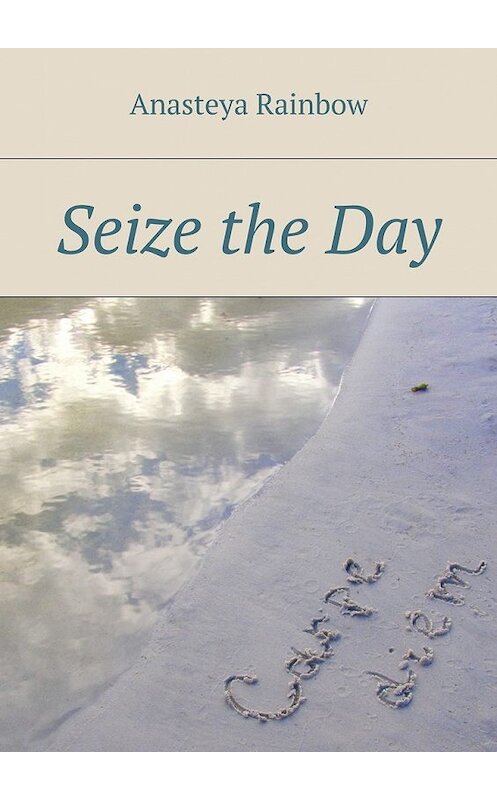 Обложка книги «Seize the day» автора Anasteya Rainbow. ISBN 9785447480394.