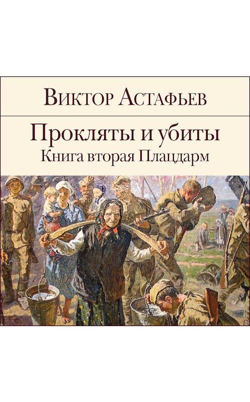 Обложка аудиокниги «Прокляты и убиты. Книга 2. Плацдарм» автора Виктора Астафьева.