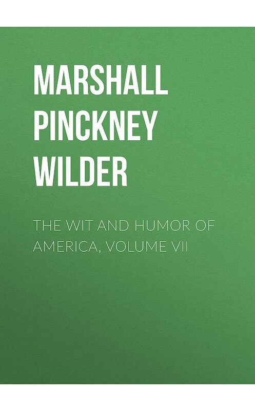 Обложка книги «The Wit and Humor of America, Volume VII» автора Marshall Pinckney Wilder.