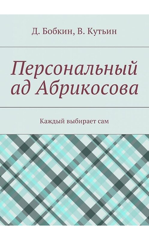 Обложка книги «Персональный ад Абрикосова. Каждый выбирает сам» автора . ISBN 9785449017239.
