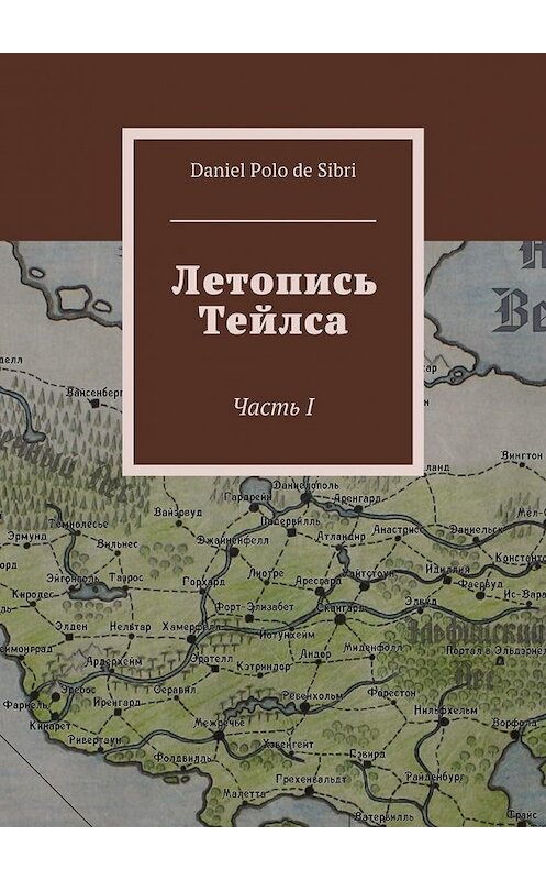 Обложка книги «Летопись Тейлса. Часть I» автора Daniel De Sibri. ISBN 9785448505188.