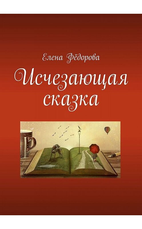 Обложка книги «Исчезающая сказка» автора Елены Федоровы. ISBN 9785005011039.