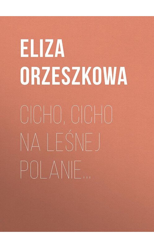 Обложка книги «Cicho, cicho na leśnej polanie…» автора Eliza Orzeszkowa.