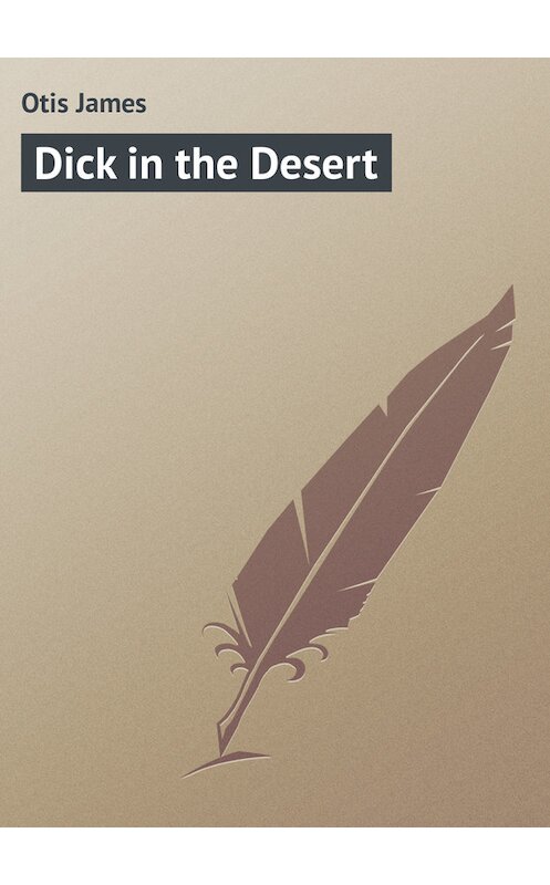 Обложка книги «Dick in the Desert» автора James Otis.