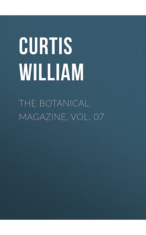 Обложка книги «The Botanical Magazine, Vol. 07» автора Curtis William.