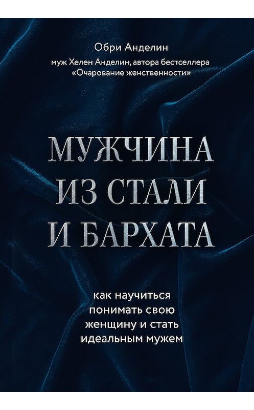 Обложка книги «Мужчина из стали и бархата. Как научиться понимать свою женщину и стать идеальным мужем» автора Обри Анделина издание 2019 года. ISBN 9785040974511.