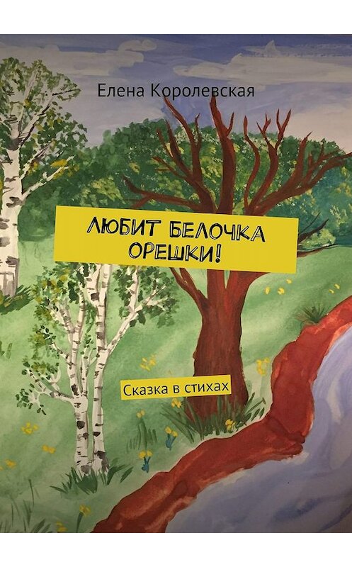 Обложка книги «Любит Белочка орешки! Сказка в стихах» автора Елены Королевская. ISBN 9785448370663.