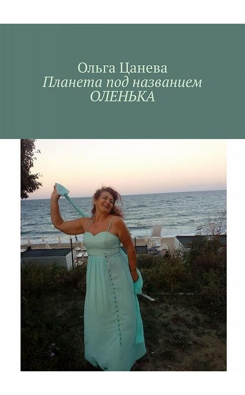 Обложка книги «Планета под названием ОЛЕНЬКА» автора Ольги Цаневы. ISBN 9785449643247.