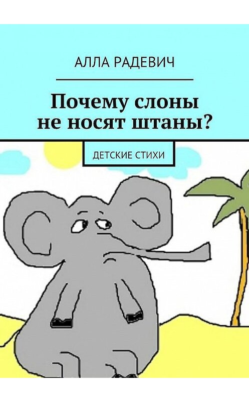 Обложка книги «Почему слоны не носят штаны? Детские стихи» автора Аллы Радевича. ISBN 9785447408404.